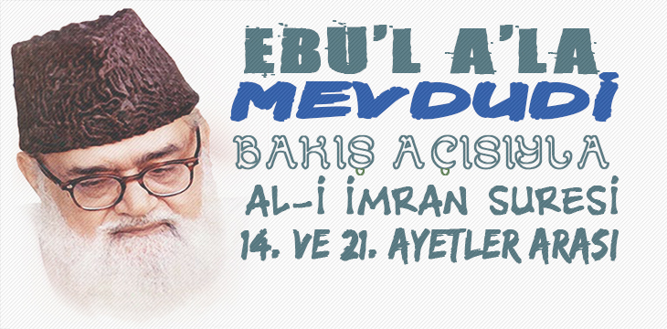 EBU’L A’LÂ MEVDUDİ BAKIŞ AÇISIYLA AL-İ İMRAN SURESİ 14. VE 21. AYETLER ARASI