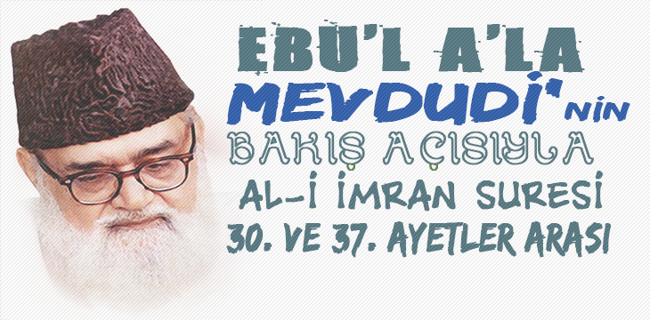 EBU’L A’LÂ MEVDUDİ’NİN BAKIŞ AÇISIYLA AL-İ İMRAN SURESİ 30. VE 37. AYETLER ARASI