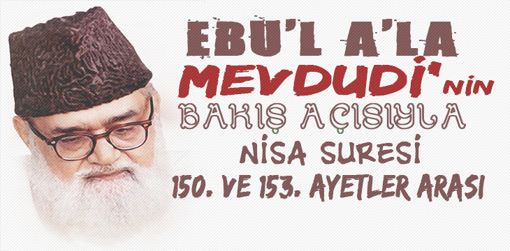 EBU’L A’LÂ MEVDUDİ’NİN BAKIŞ AÇISIYLA NİSA SURESİ 150. VE 153. AYETLER ARASI