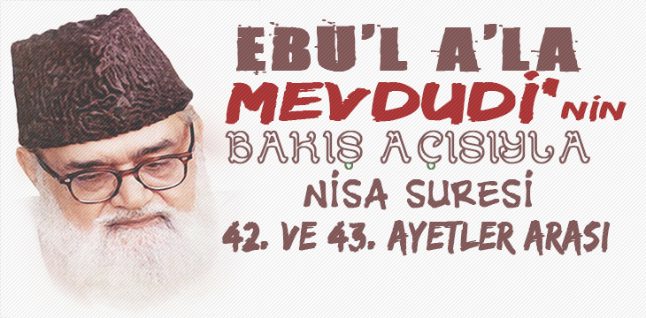 EBU’L A’LÂ MEVDUDİ’NİN BAKIŞ AÇISIYLA NİSA SURESİ 42. VE 43. AYETLER ARASI