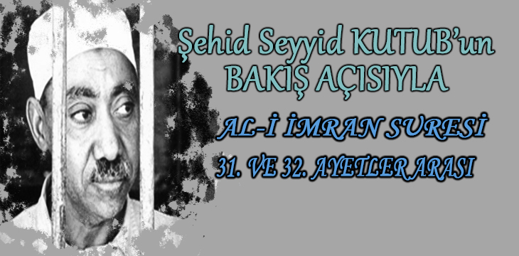 SEYYİD KUTUB’UN BAKIŞ AÇISIYLA AL-İ İMRAN SURESİ 31. VE 32. AYETLER ARASI