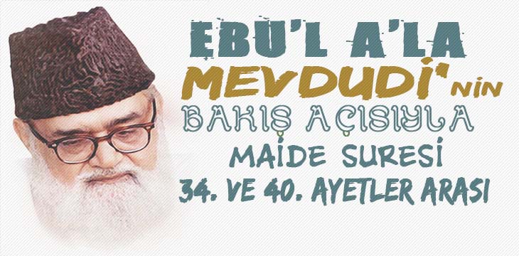 EBU’L A’LÂ MEVDUDİ’NİN BAKIŞ AÇISIYLA MAİDE SURESİ 34. VE 40. AYETLER ARASI