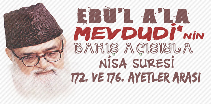 EBU’L A’LÂ MEVDUDİ’NİN BAKIŞ AÇISIYLA NİSA SURESİ 172. VE 176. AYETLER ARASI