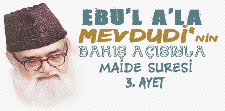 EBU’L A’LÂ MEVDUDİ’NİN BAKIŞ AÇISIYLA MAİDE SURESİ 3. AYET