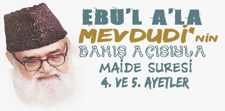 EBU’L A’LÂ MEVDUDİ’NİN BAKIŞ AÇISIYLA MAİDE SURESİ 4. VE 5. AYETLER
