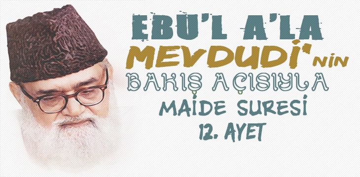 EBU’L A’LÂ MEVDUDİ’NİN BAKIŞ AÇISIYLA MAİDE SURESİ 12. AYET