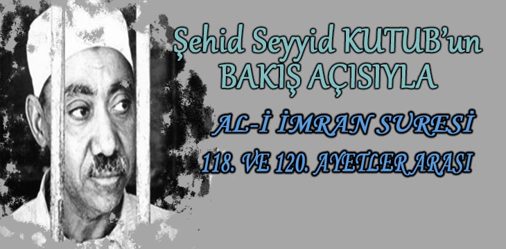 SEYYİD KUTUB’UN BAKIŞ AÇISIYLA AL-İ İMRAN SURESİ 118. VE 120. AYETLER ARASI