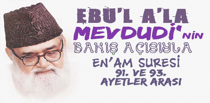 EBU’L A’LÂ MEVDUDİ’NİN BAKIŞ AÇISIYLA EN’AM SURESİ 91. VE 93. AYETLER ARASI