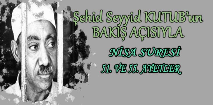 SEYYİD KUTUB’UN BAKIŞ AÇISIYLA NİSA SURESİ 51. VE 55. AYETLER ARASI