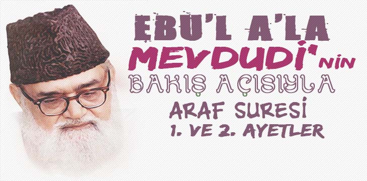 EBU’L A’LÂ MEVDUDİ’NİN BAKIŞ AÇISIYLA ARAF SURESİ 1. VE 2. AYETLER