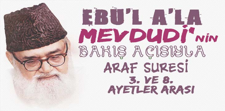 EBU’L A’LÂ MEVDUDİ’NİN BAKIŞ AÇISIYLA ARAF SURESİ 3. VE 8. AYETLER ARASI