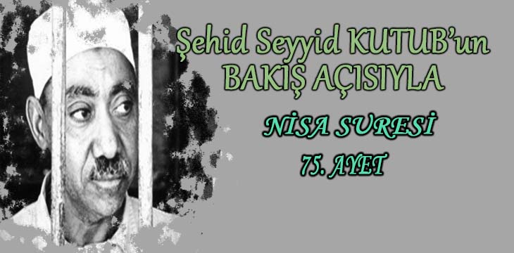 SEYYİD KUTUB’UN BAKIŞ AÇISIYLA NİSA SURESİ 75. AYET