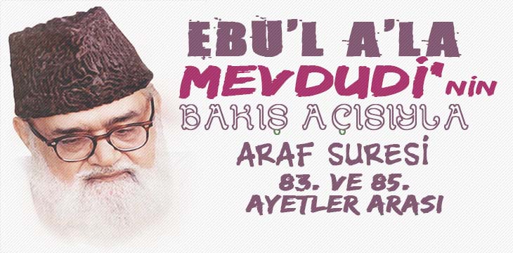 EBU’L A’LÂ MEVDUDİ’NİN BAKIŞ AÇISIYLA ARAF SURESİ 83. VE 85. AYETLER ARASI