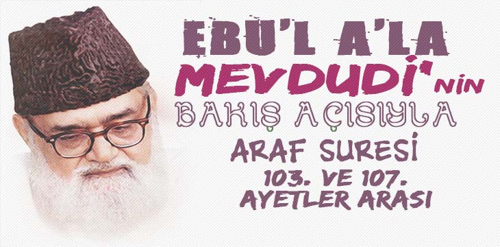 EBU’L A’LÂ MEVDUDİ’NİN BAKIŞ AÇISIYLA ARAF SURESİ 103. VE 107. AYETLER ARASI