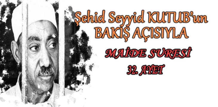 SEYYİD KUTUB’UN BAKIŞ AÇISIYLA MAİDE SURESİ 32. AYET