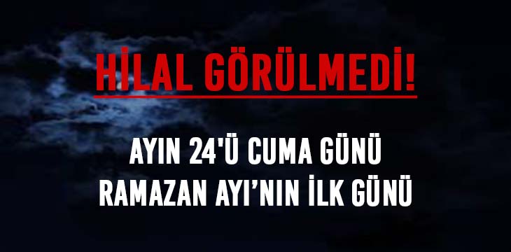 Hilal Görülmedi! Ayın 24’ü Cuma günü Ramazanın ilk günü
