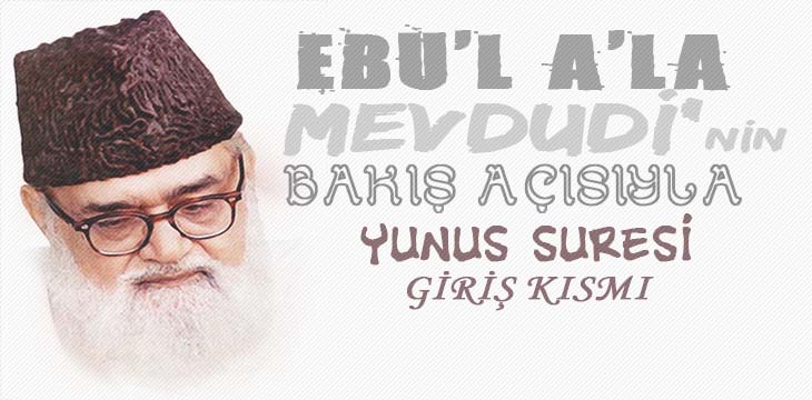 EBU’L A’LÂ MEVDUDİ’NİN BAKIŞ AÇISIYLA YUNUS SURESİ GİRİŞ KISMI
