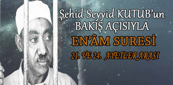 SEYYİD KUTUB’UN BAKIŞ AÇISIYLA EN’ÂM SURESİ 21. VE 24. AYETLER ARASI