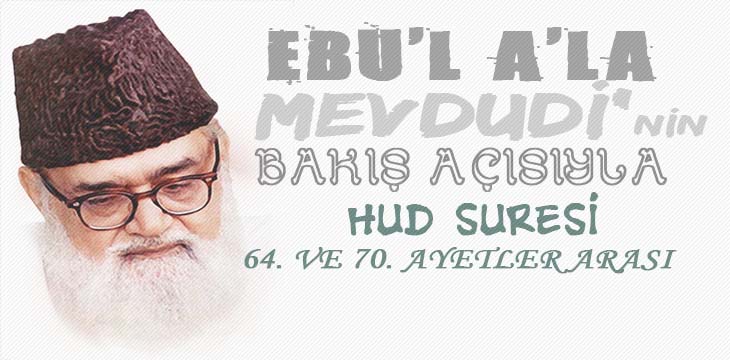 EBU’L A’LÂ MEVDUDİ’NİN BAKIŞ AÇISIYLA HUD SURESİ 64. VE 70. AYETLER ARASI