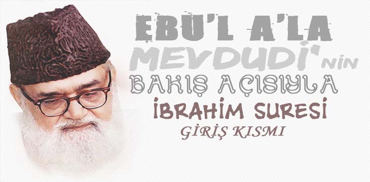 EBU’L A’LÂ MEVDUDİ’NİN BAKIŞ AÇISIYLA İBRAHİM SURESİ GİRİŞ KISMI