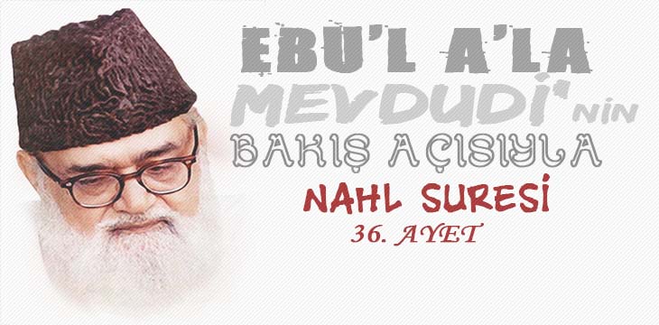 EBU’L A’LÂ MEVDUDİ’NİN BAKIŞ AÇISIYLA NAHL SURESİ 36. AYET