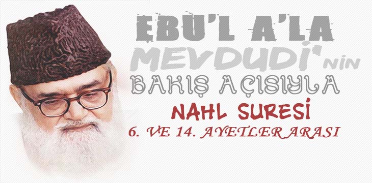 EBU’L A’LÂ MEVDUDİ’NİN BAKIŞ AÇISIYLA NAHL SURESİ 6. VE 14. AYETLER ARASI