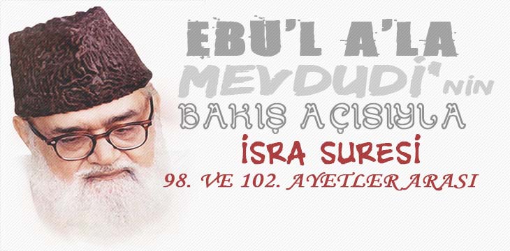EBU’L A’LÂ MEVDUDİ’NİN BAKIŞ AÇISIYLA İSRA SURESİ 98. VE 102. AYETLER ARASI