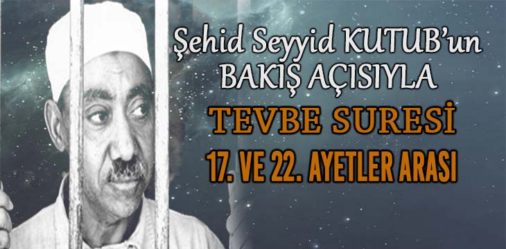 SEYYİD KUTUB’UN BAKIŞ AÇISIYLA TEVBE SURESİ 17. VE 22. AYETLER ARASI