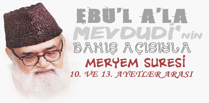 EBU’L A’LÂ MEVDUDİ’NİN BAKIŞ AÇISIYLA MERYEM SURESİ 10. VE 13. AYETLER ARASI
