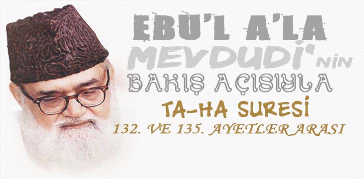 EBU’L A’LÂ MEVDUDİ’NİN BAKIŞ AÇISIYLA TA-HA SURESİ 132. VE 135. AYETLER ARASI