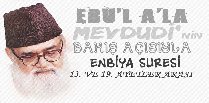 EBU’L A’LÂ MEVDUDİ’NİN BAKIŞ AÇISIYLA ENBİYA SURESİ 13. VE 19. AYETLER ARASI