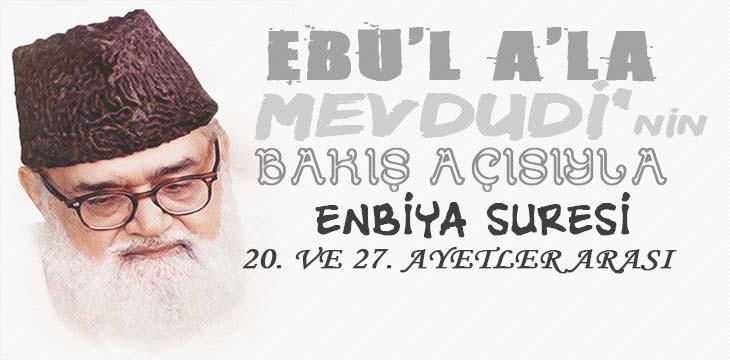 EBU’L A’LÂ MEVDUDİ’NİN BAKIŞ AÇISIYLA ENBİYA SURESİ 20. VE 27. AYETLER ARASI