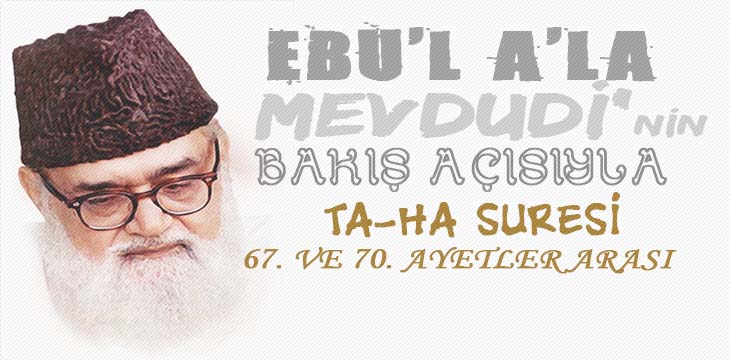 EBU’L A’LÂ MEVDUDİ’NİN BAKIŞ AÇISIYLA TA-HA SURESİ 67. VE 70. AYETLER ARASI