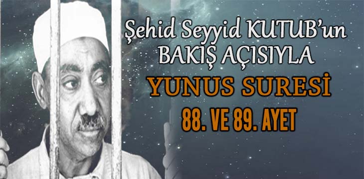 SEYYİD KUTUB’UN BAKIŞ AÇISIYLA YUNUS SURESİ 88. VE 89. AYET