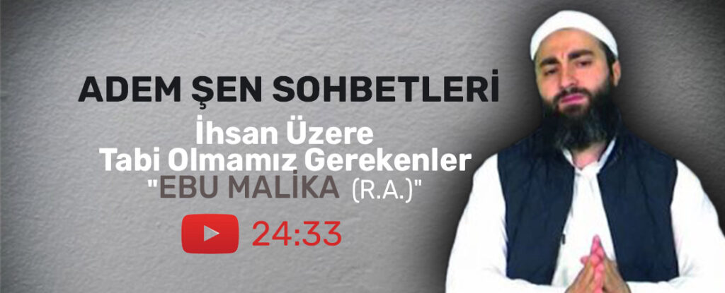 Adem ŞEN Konu: İhsan Üzere Tabi Olmamız Gerekenler “Ebu Malika (R.A.)”