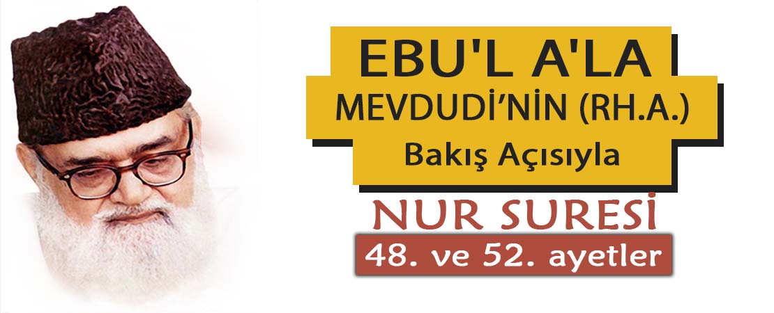 EBU’L A’LÂ MEVDUDİ’NİN (RH.A.) BAKIŞ AÇISIYLA NUR SURESİ 48. ve 52. AYETLER ARASI