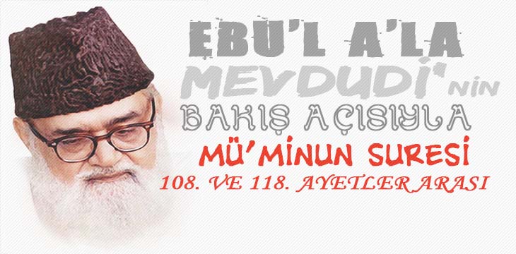 EBU’L A’LÂ MEVDUDİ’NİN BAKIŞ AÇISIYLA MÜ’MİNUN SURESİ 108. VE 118. AYETLER ARASI