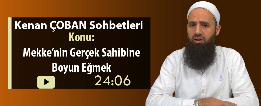 Kenan ÇOBAN – Konu: Mekke’nin gerçek sahibine boyun eğmek
