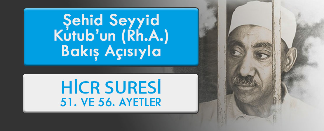 SEYYİD KUTUB’UN (RH.A.) BAKIŞ AÇISIYLA HİCR SURESİ 51. ve 56. AYETLER