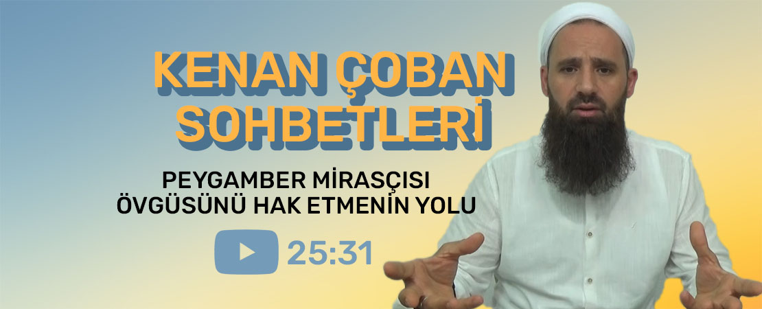 Kenan ÇOBAN Sohbetleri – Konu: Peygamber Mirasçısı Övgüsünü Hak Etmenin Yolu