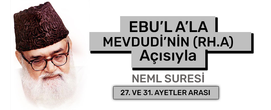 EBU’L A’LÂ MEVDUDİ’NİN (RH.A.) BAKIŞ AÇISIYLA NEML SURESİ 27. ve 31. AYETLER