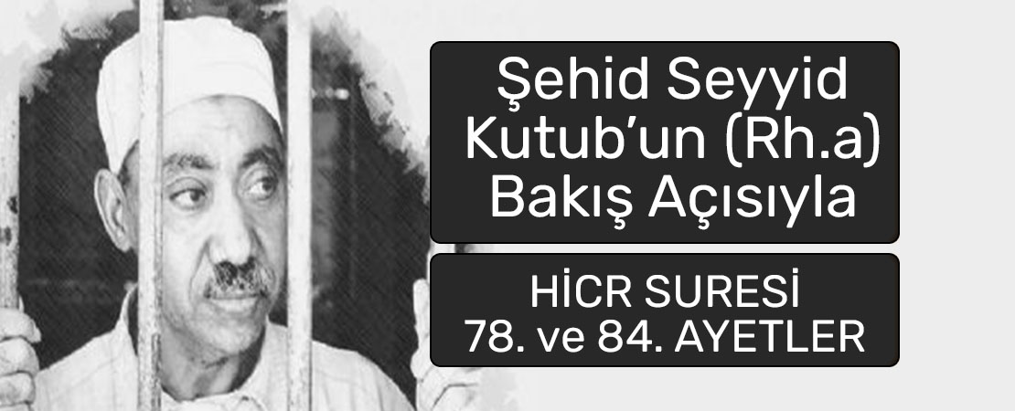 SEYYİD KUTUB’UN (RH.A.) BAKIŞ AÇISIYLA HİCR SURESİ 78. ve 84. AYETLER