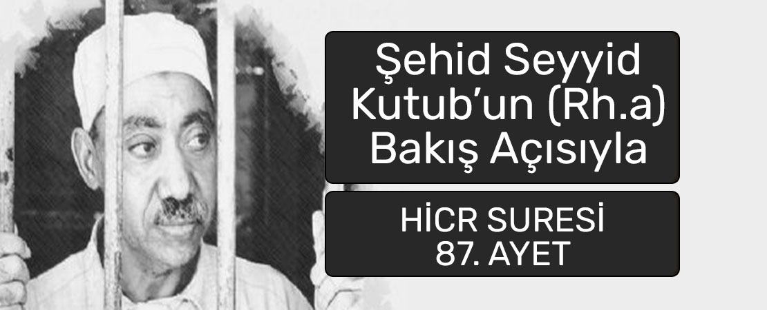 SEYYİD KUTUB’UN (RH.A.) BAKIŞ AÇISIYLA HİCR SURESİ 87. AYET