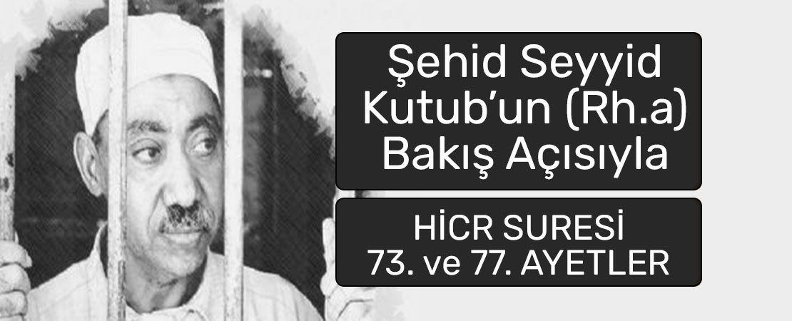 SEYYİD KUTUB’UN (RH.A.) BAKIŞ AÇISIYLA HİCR SURESİ 73. ve 77. AYETLER