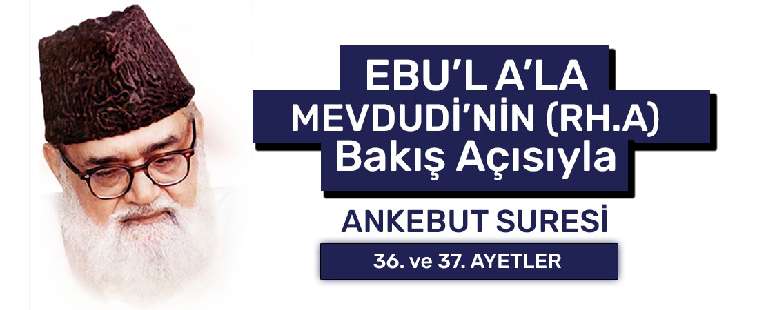 EBU’L A’LÂ MEVDUDİ’NİN (RH.A.) BAKIŞ AÇISIYLA ANKEBUT SURESİ 36. ve 37. AYETLER