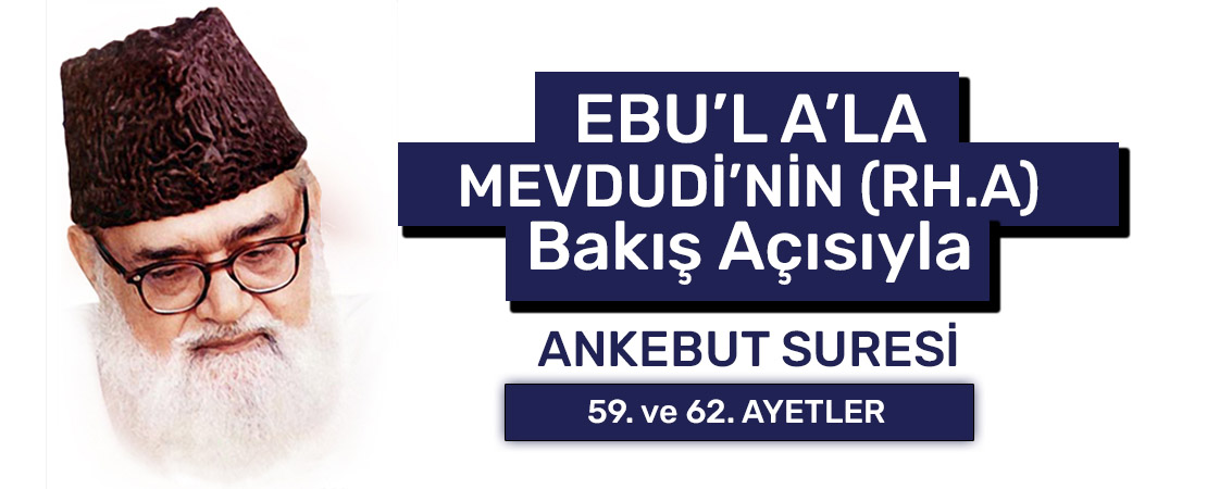 EBU’L A’LÂ MEVDUDİ’NİN (RH.A.) BAKIŞ AÇISIYLA ANKEBUT SURESİ 59. ve 62. AYETLER