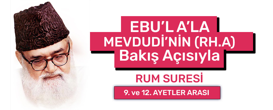 EBU’L A’LÂ MEVDUDİ’NİN (RH.A.) BAKIŞ AÇISIYLA RUM SURESİ 9. ve 12. AYETLER