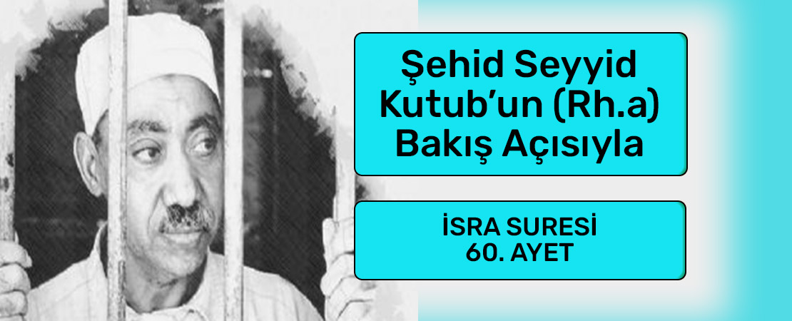 SEYYİD KUTUB’UN (RH.A.) BAKIŞ AÇISIYLA İSRA SURESİ 60. AYET