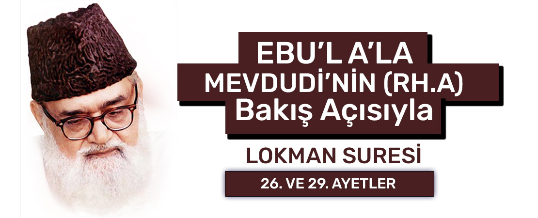 EBU’L A’LÂ MEVDUDİ’NİN (RH.A.) BAKIŞ AÇISIYLA LOKMAN SURESİ 26. ve 29. AYETLER