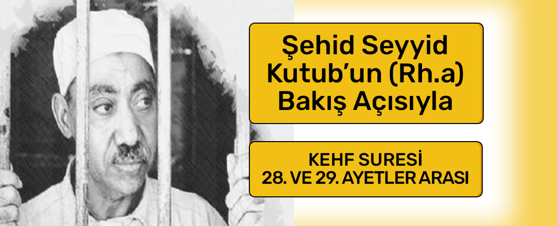 SEYYİD KUTUB’UN (RH.A.) BAKIŞ AÇISIYLA KEHF SURESİ 28. ve 29. AYETLER
